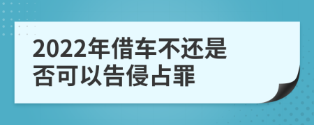 2022年借車不還是否可以告侵占罪