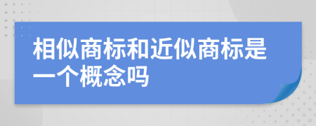 相似商標和近似商標是一個概念嗎