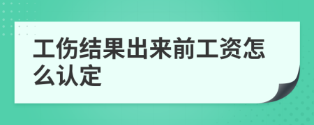 工傷結(jié)果出來前工資怎么認(rèn)定