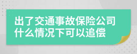 出了交通事故保險(xiǎn)公司什么情況下可以追償