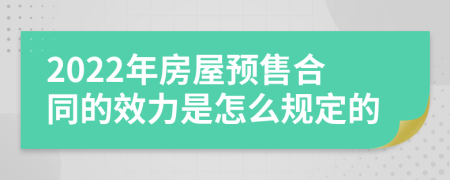 2022年房屋預售合同的效力是怎么規(guī)定的