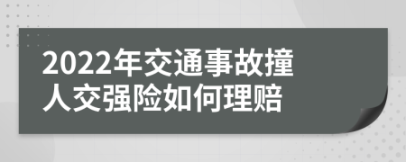 2022年交通事故撞人交強(qiáng)險(xiǎn)如何理賠