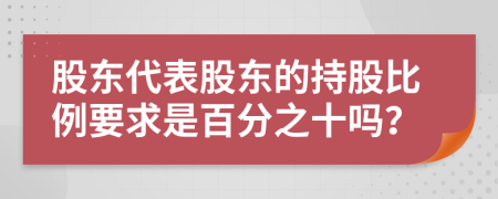股東代表股東的持股比例要求是百分之十嗎？