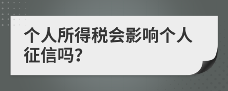 個(gè)人所得稅會影響個(gè)人征信嗎？