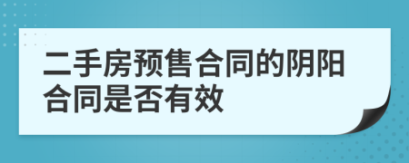 二手房預(yù)售合同的陰陽合同是否有效