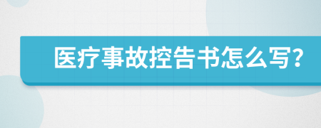 醫(yī)療事故控告書怎么寫？
