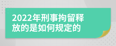 2022年刑事拘留釋放的是如何規(guī)定的