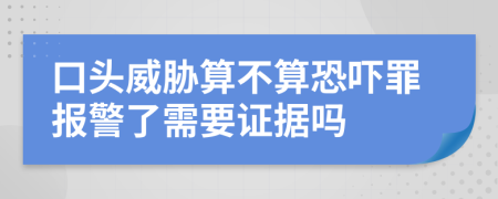 口頭威脅算不算恐嚇罪報警了需要證據(jù)嗎
