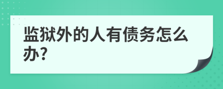 監(jiān)獄外的人有債務(wù)怎么辦?