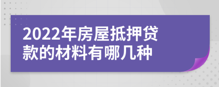 2022年房屋抵押貸款的材料有哪幾種