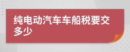 純電動汽車車船稅要交多少