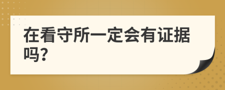 在看守所一定會有證據(jù)嗎？