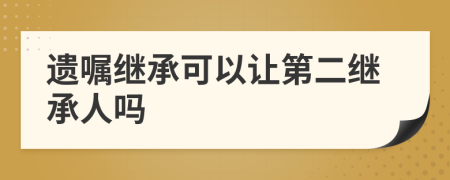 遺囑繼承可以讓第二繼承人嗎