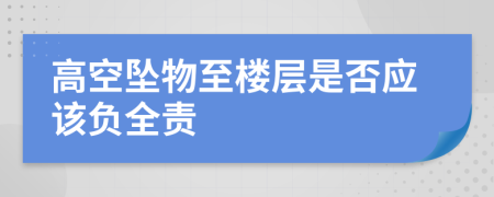 高空墜物至樓層是否應該負全責