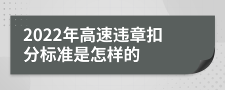 2022年高速違章扣分標(biāo)準(zhǔn)是怎樣的