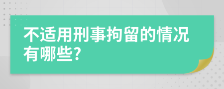 不適用刑事拘留的情況有哪些?