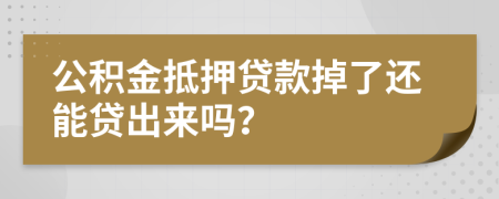 公積金抵押貸款掉了還能貸出來嗎？