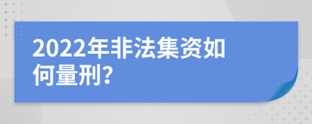 2022年非法集資如何量刑？