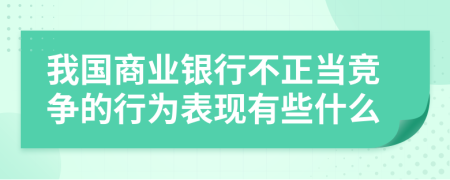 我國(guó)商業(yè)銀行不正當(dāng)競(jìng)爭(zhēng)的行為表現(xiàn)有些什么
