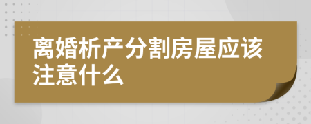 離婚析產(chǎn)分割房屋應(yīng)該注意什么