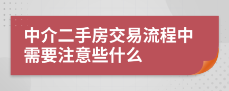 中介二手房交易流程中需要注意些什么
