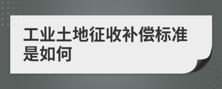 工業(yè)土地征收補(bǔ)償標(biāo)準(zhǔn)是如何