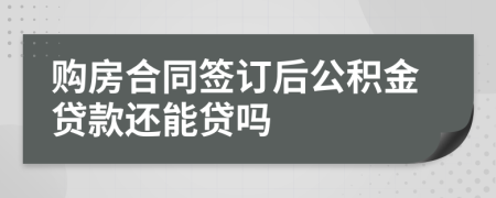 購(gòu)房合同簽訂后公積金貸款還能貸嗎