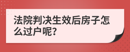 法院判決生效后房子怎么過戶呢？