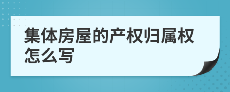 集體房屋的產(chǎn)權(quán)歸屬權(quán)怎么寫
