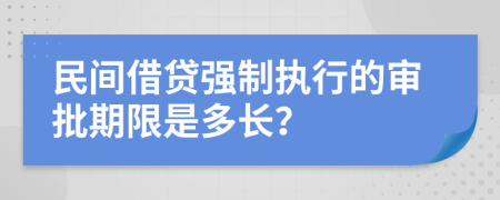 民間借貸強制執(zhí)行的審批期限是多長？