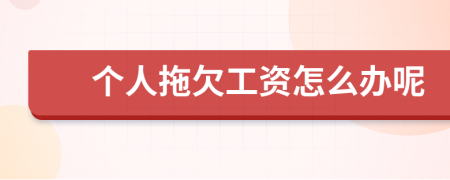 個人拖欠工資怎么辦呢