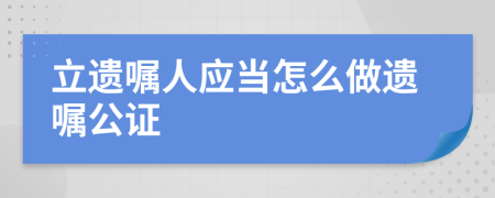 立遺囑人應(yīng)當(dāng)怎么做遺囑公證