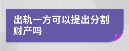 出軌一方可以提出分割財(cái)產(chǎn)嗎