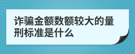詐騙金額數(shù)額較大的量刑標(biāo)準(zhǔn)是什么