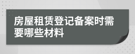房屋租賃登記備案時需要哪些材料