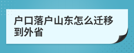 戶口落戶山東怎么遷移到外省