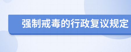 強制戒毒的行政復議規(guī)定