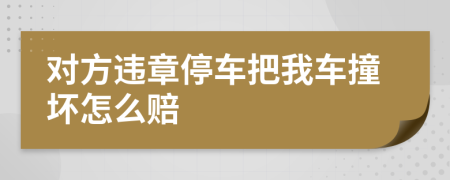 對(duì)方違章停車把我車撞壞怎么賠