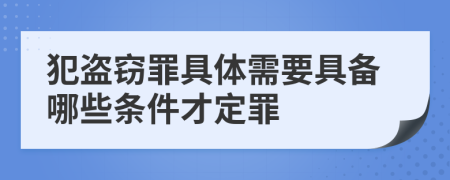 犯盜竊罪具體需要具備哪些條件才定罪