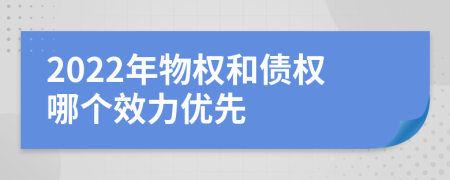 2022年物權(quán)和債權(quán)哪個效力優(yōu)先