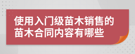 使用入門級苗木銷售的苗木合同內(nèi)容有哪些