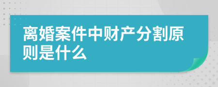 離婚案件中財產(chǎn)分割原則是什么