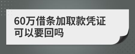 60萬借條加取款憑證可以要回嗎