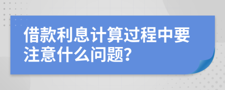 借款利息計(jì)算過程中要注意什么問題？