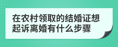 在農(nóng)村領(lǐng)取的結(jié)婚證想起訴離婚有什么步驟