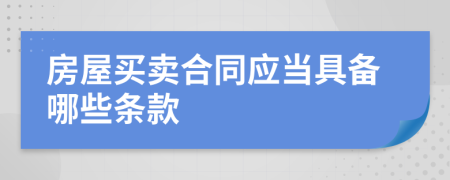 房屋買賣合同應(yīng)當(dāng)具備哪些條款