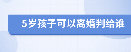 5歲孩子可以離婚判給誰