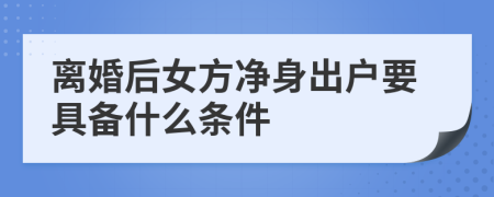 離婚后女方凈身出戶要具備什么條件