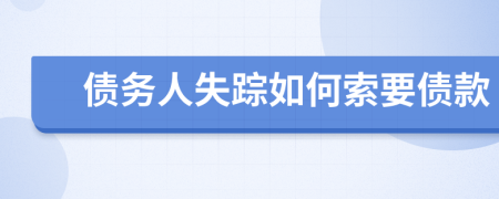 債務(wù)人失蹤如何索要債款
