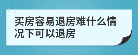 買房容易退房難什么情況下可以退房